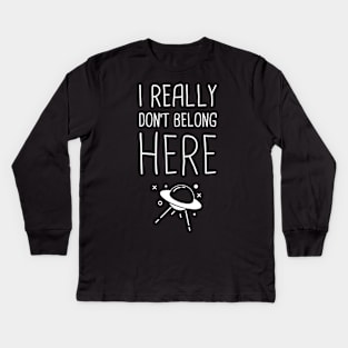 I Don't Really Belong Here | Funny Alien UFO Design Kids Long Sleeve T-Shirt